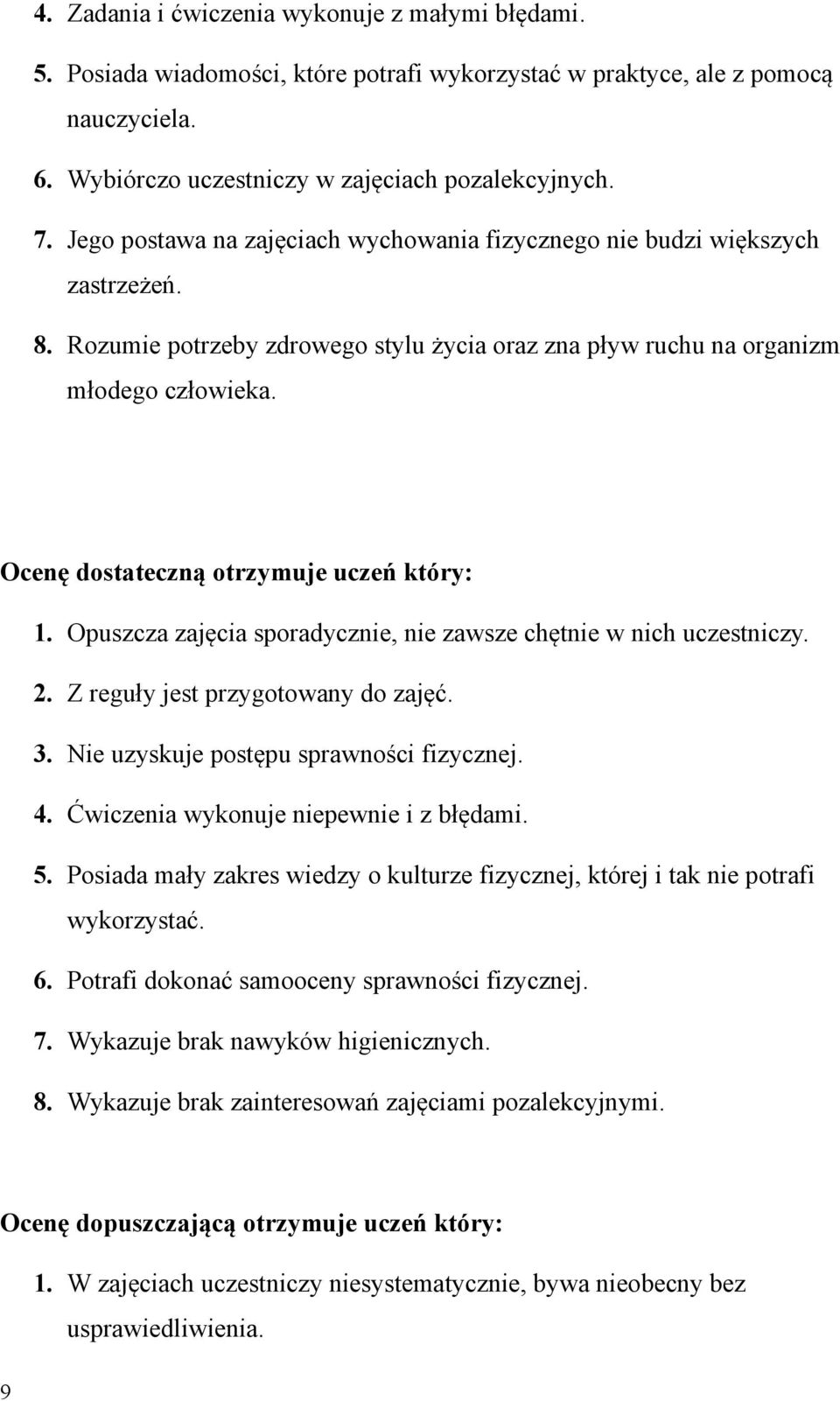 Ocenę dostateczną otrzymuje uczeń który: 1. Opuszcza zajęcia sporadycznie, nie zawsze chętnie w nich uczestniczy. 2. Z reguły jest przygotowany do zajęć. 3. Nie uzyskuje postępu sprawności fizycznej.