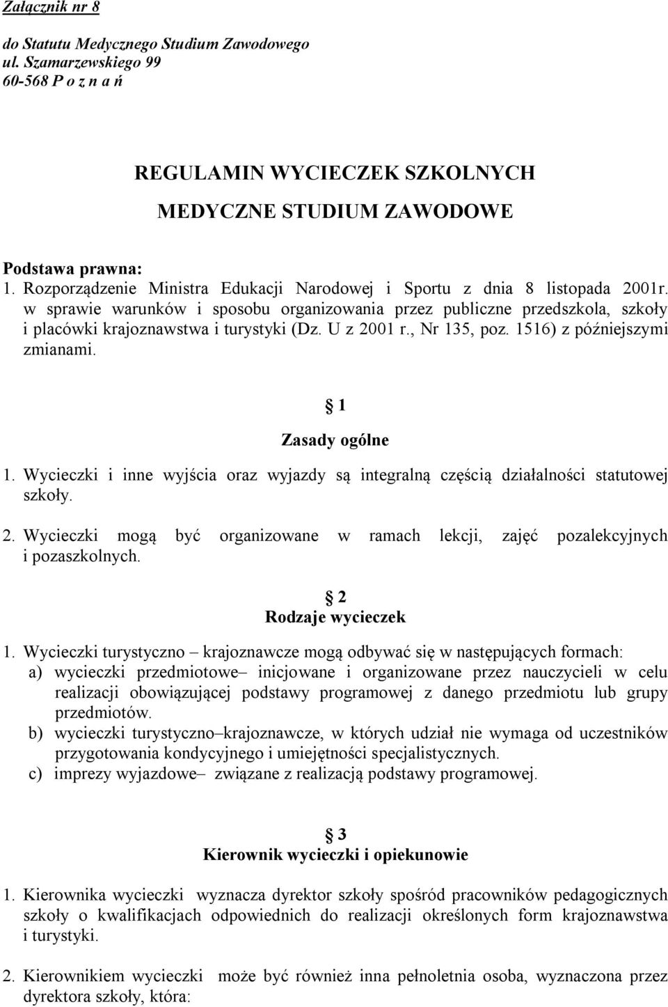 U z 2001 r., Nr 135, poz. 1516) z późniejszymi zmianami. 1 Zasady ogólne 1. Wycieczki i inne wyjścia oraz wyjazdy są integralną częścią działalności statutowej szkoły. 2. Wycieczki mogą być organizowane w ramach lekcji, zajęć pozalekcyjnych i pozaszkolnych.