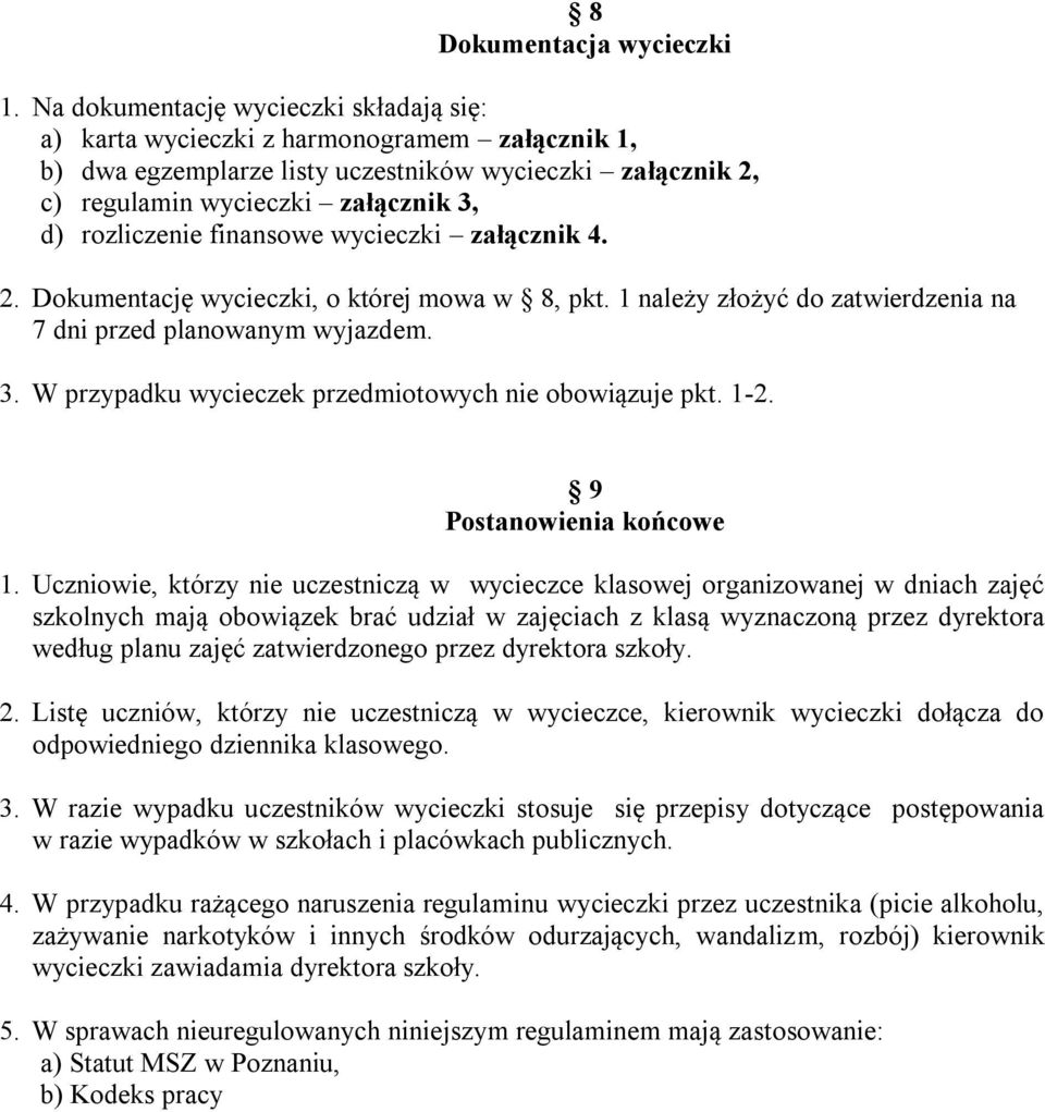 finansowe wycieczki załącznik 4. 2. Dokumentację wycieczki, o której mowa w 8, pkt. 1 należy złożyć do zatwierdzenia na 7 dni przed planowanym wyjazdem. 3.