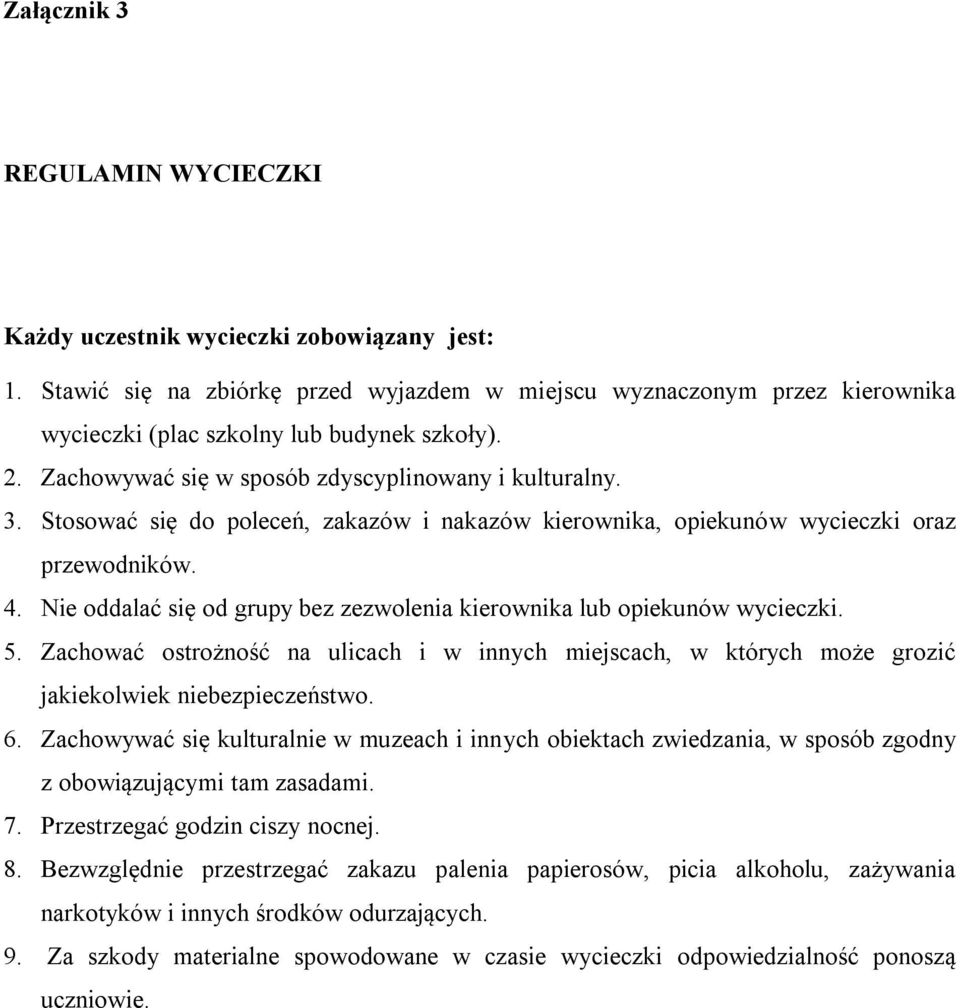 Nie oddalać się od grupy bez zezwolenia kierownika lub opiekunów wycieczki. 5. Zachować ostrożność na ulicach i w innych miejscach, w których może grozić jakiekolwiek niebezpieczeństwo. 6.