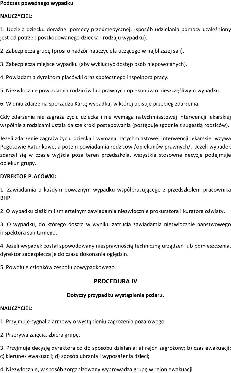 Powiadamia dyrektora placówki oraz społecznego inspektora pracy. 5. Niezwłocznie powiadamia rodziców lub prawnych opiekunów o nieszczęśliwym wypadku. 6.