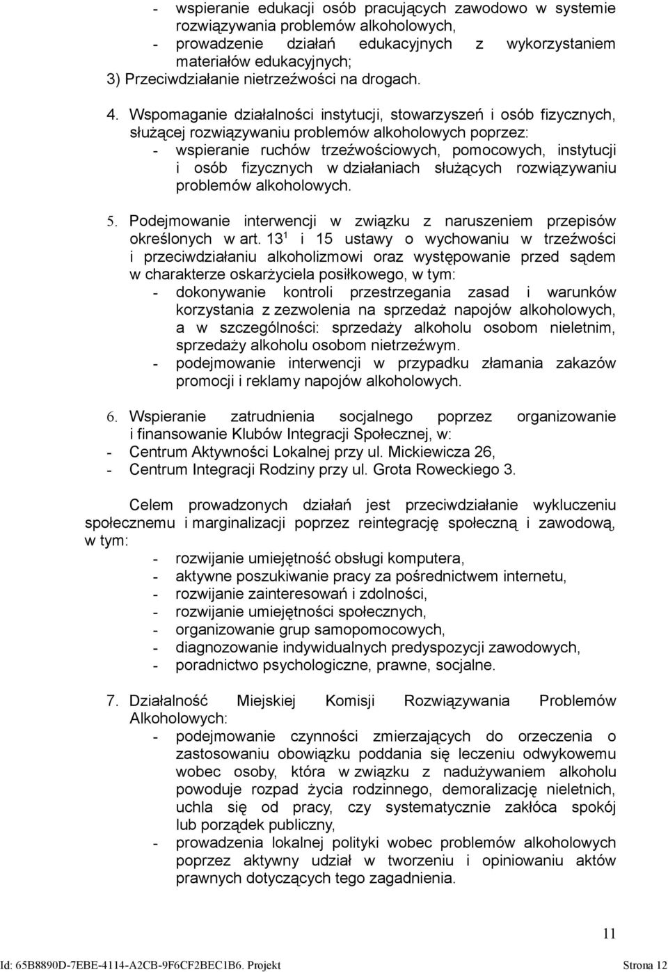 Wspomaganie działalności instytucji, stowarzyszeń i osób fizycznych, służącej rozwiązywaniu problemów alkoholowych poprzez: - wspieranie ruchów trzeźwościowych, pomocowych, instytucji i osób