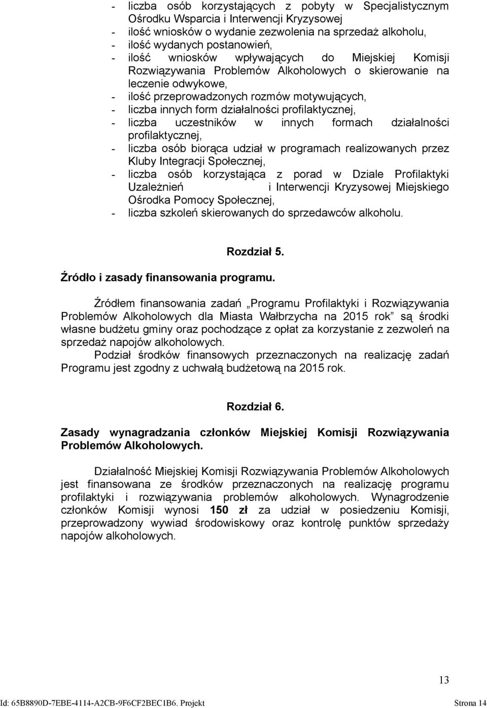 profilaktycznej, - liczba uczestników w innych formach działalności profilaktycznej, - liczba osób biorąca udział w programach realizowanych przez Kluby Integracji Społecznej, - liczba osób