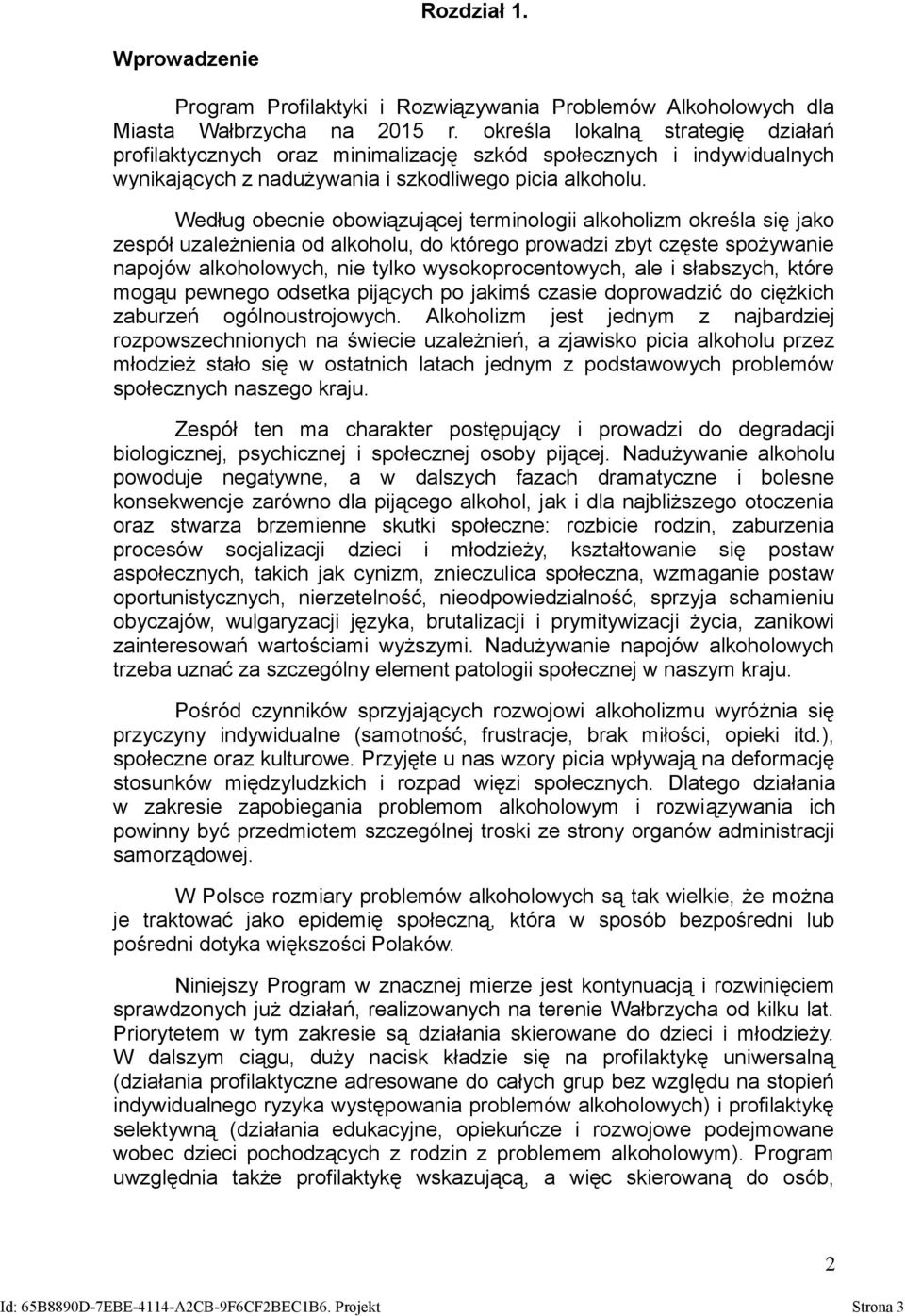 Według obecnie obowiązującej terminologii alkoholizm określa się jako zespół uzależnienia od alkoholu, do którego prowadzi zbyt częste spożywanie napojów alkoholowych, nie tylko wysokoprocentowych,