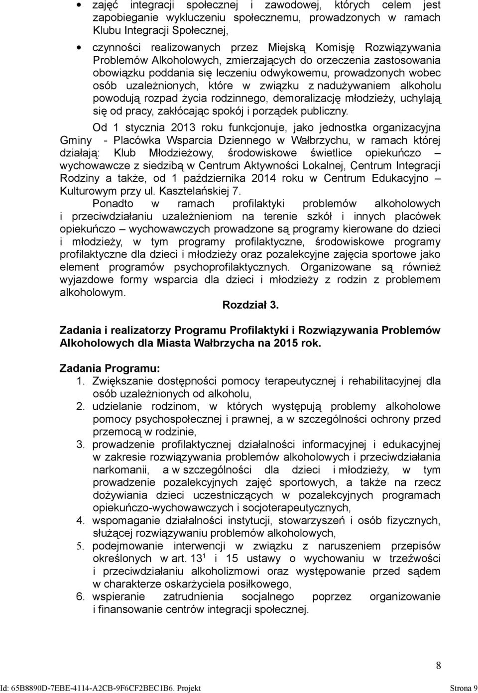 alkoholu powodują rozpad życia rodzinnego, demoralizację młodzieży, uchylają się od pracy, zakłócając spokój i porządek publiczny.