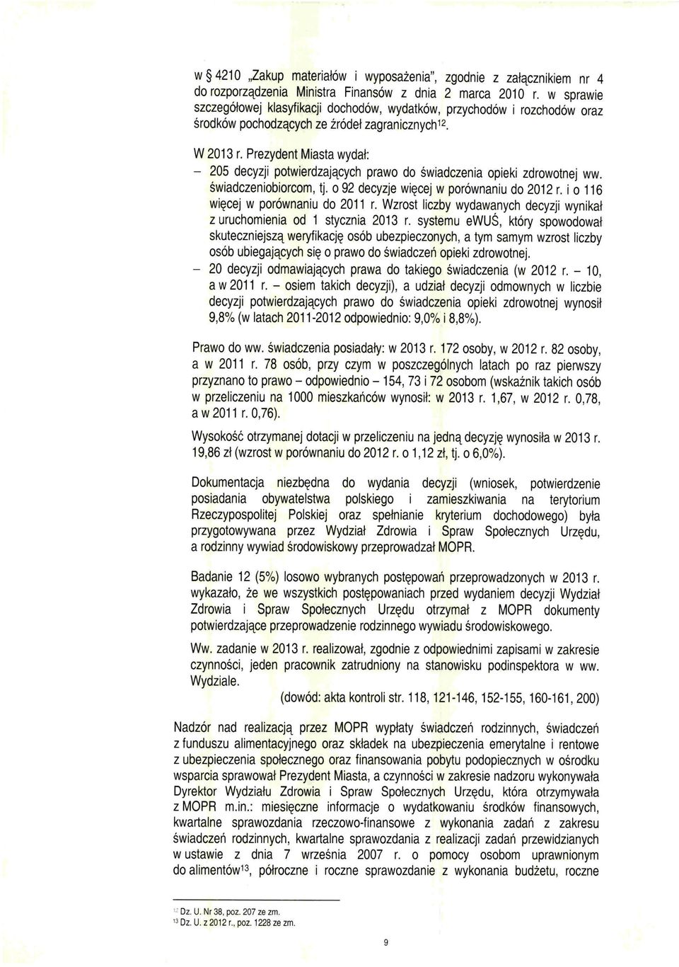 Prezydent Miasta wydał: - 205 decyzji potwierdzających prawo do świadczenia opieki zdrowotnej ww. świadczeniobiorcom, tj. o 92 decyzje więcej w porównaniu do 2012 r.