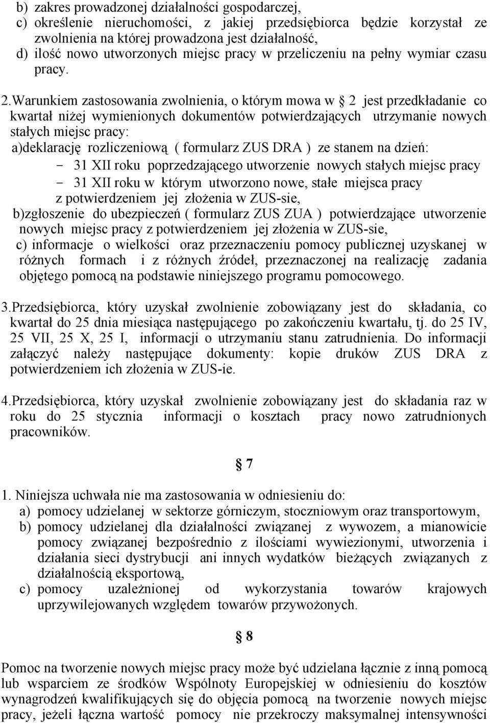 Warunkiem zastosowania zwolnienia, o którym mowa w 2 jest przedkładanie co kwartał niżej wymienionych dokumentów potwierdzających utrzymanie nowych stałych miejsc pracy: a)deklarację rozliczeniową (