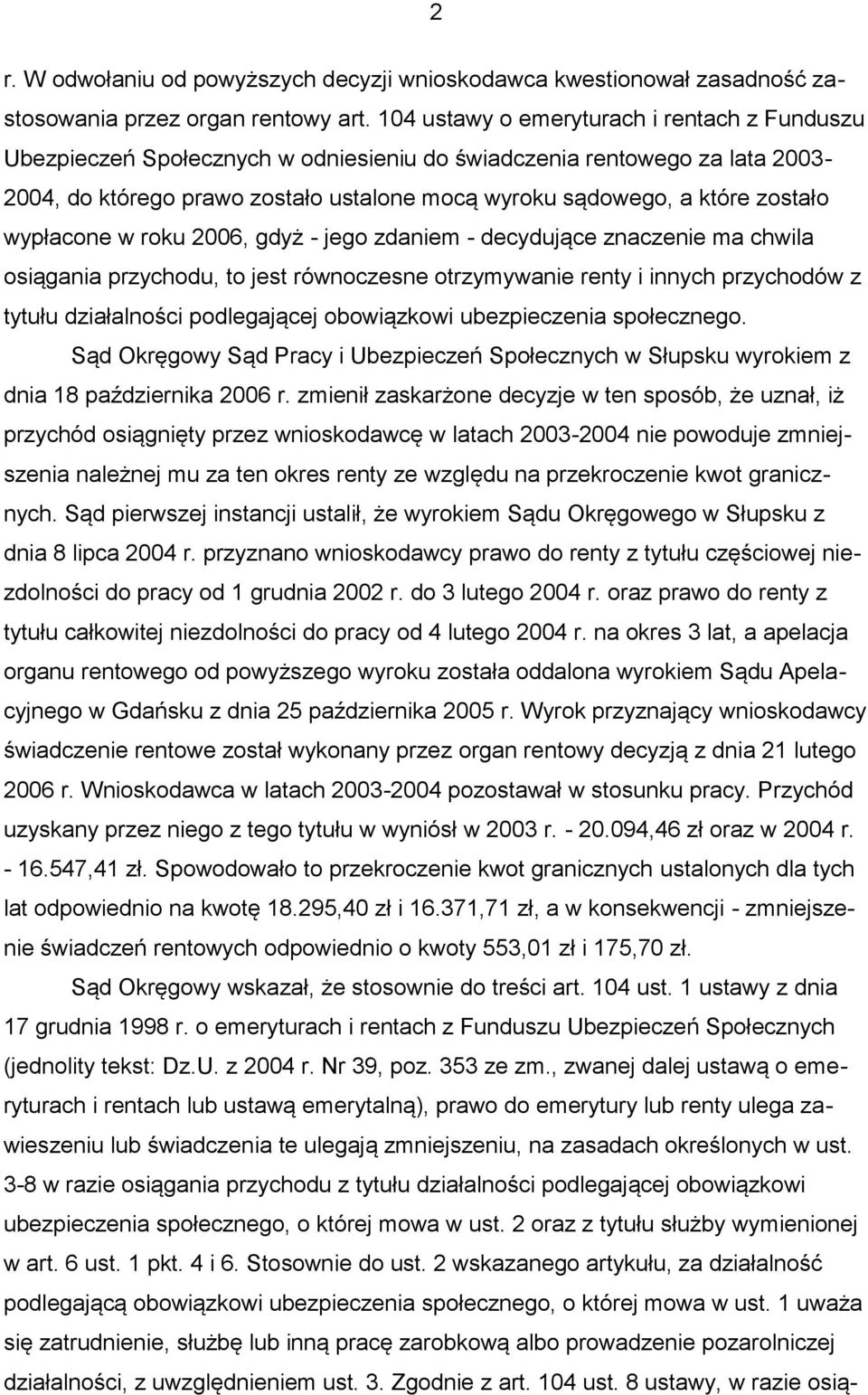 wypłacone w roku 2006, gdyż - jego zdaniem - decydujące znaczenie ma chwila osiągania przychodu, to jest równoczesne otrzymywanie renty i innych przychodów z tytułu działalności podlegającej