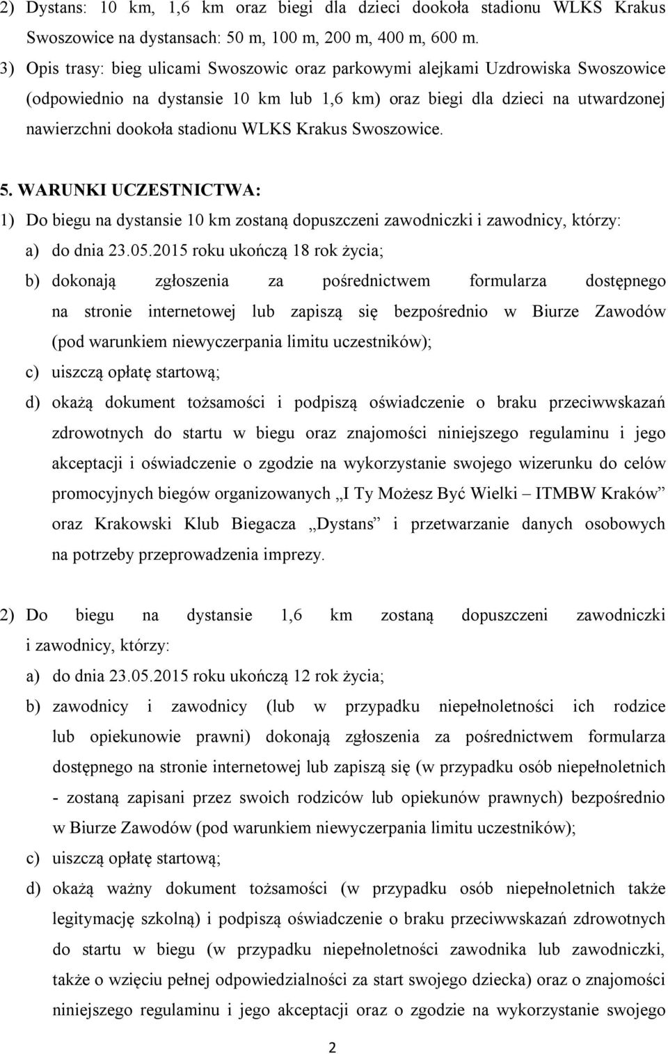 Krakus Swoszowice. 5. WARUNKI UCZESTNICTWA: 1) Do biegu na dystansie 10 km zostaną dopuszczeni zawodniczki i zawodnicy, którzy: a) do dnia 23.05.