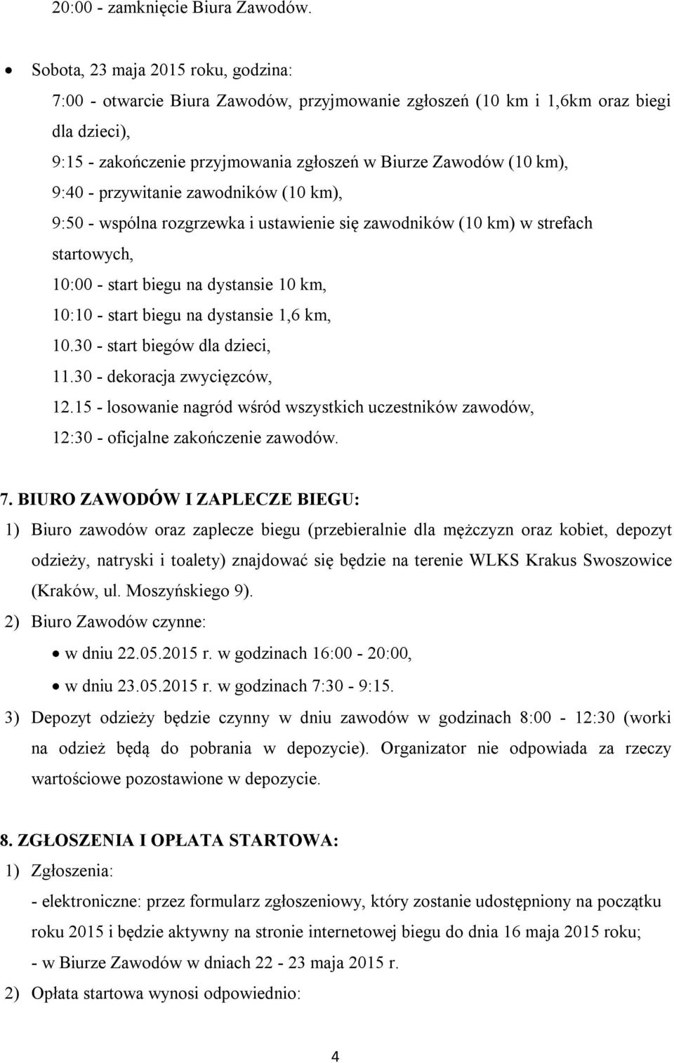 - przywitanie zawodników (10 km), 9:50 - wspólna rozgrzewka i ustawienie się zawodników (10 km) w strefach startowych, 10:00 - start biegu na dystansie 10 km, 10:10 - start biegu na dystansie 1,6 km,