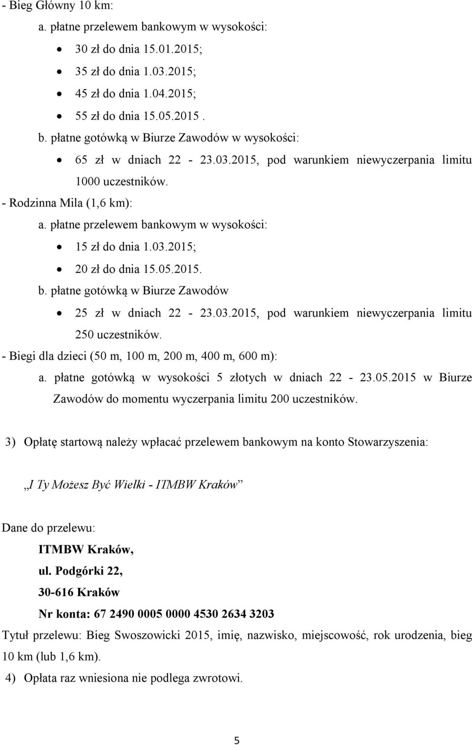 03.2015, pod warunkiem niewyczerpania limitu 250 uczestników. - Biegi dla dzieci (50 m, 100 m, 200 m, 400 m, 600 m): a. płatne gotówką w wysokości 5 złotych w dniach 22-23.05.