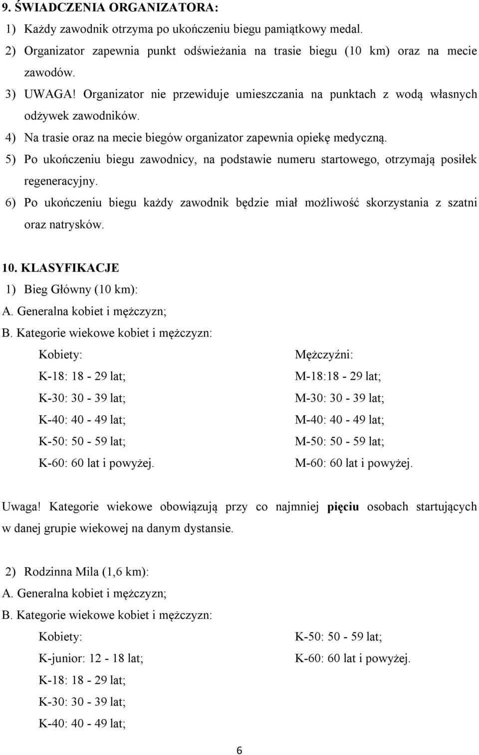 5) Po ukończeniu biegu zawodnicy, na podstawie numeru startowego, otrzymają posiłek regeneracyjny. 6) Po ukończeniu biegu każdy zawodnik będzie miał możliwość skorzystania z szatni oraz natrysków. 10.