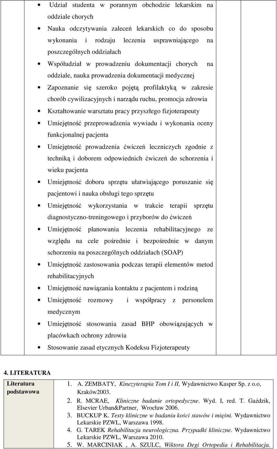 promocja zdrowia Kształtowanie warsztatu pracy przyszłego fizjoterapeuty Umiejętność przeprowadzenia wywiadu i wykonania oceny funkcjonalnej pacjenta Umiejętność prowadzenia ćwiczeń leczniczych