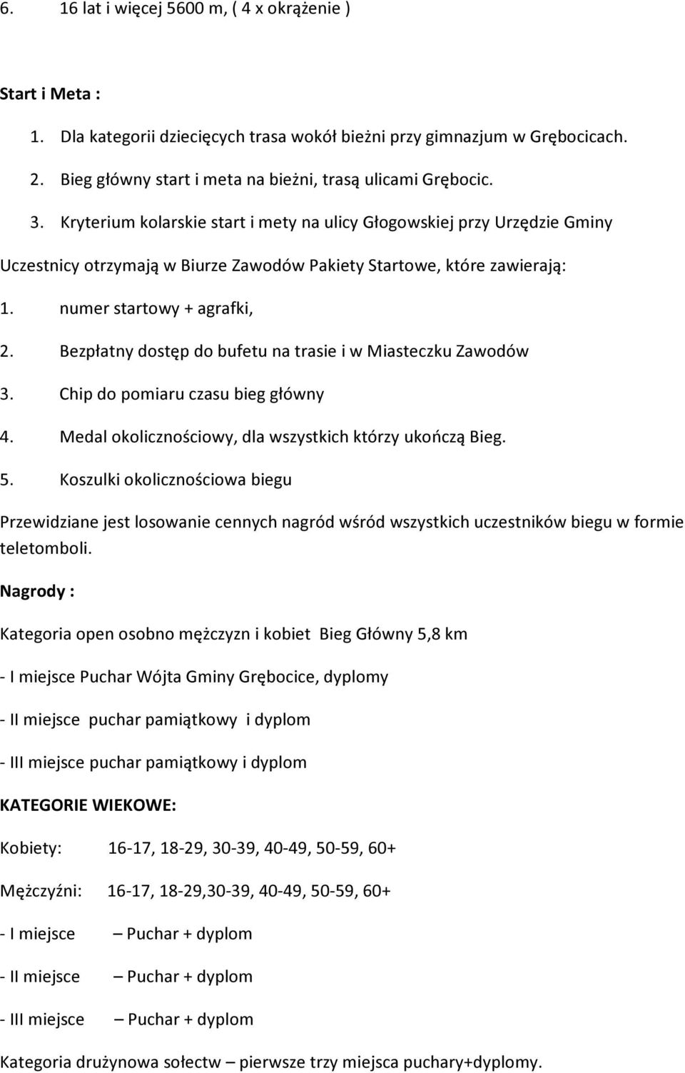 Bezpłatny dostęp do bufetu na trasie i w Miasteczku Zawodów 3. Chip do pomiaru czasu bieg główny 4. Medal okolicznościowy, dla wszystkich którzy ukończą Bieg. 5.