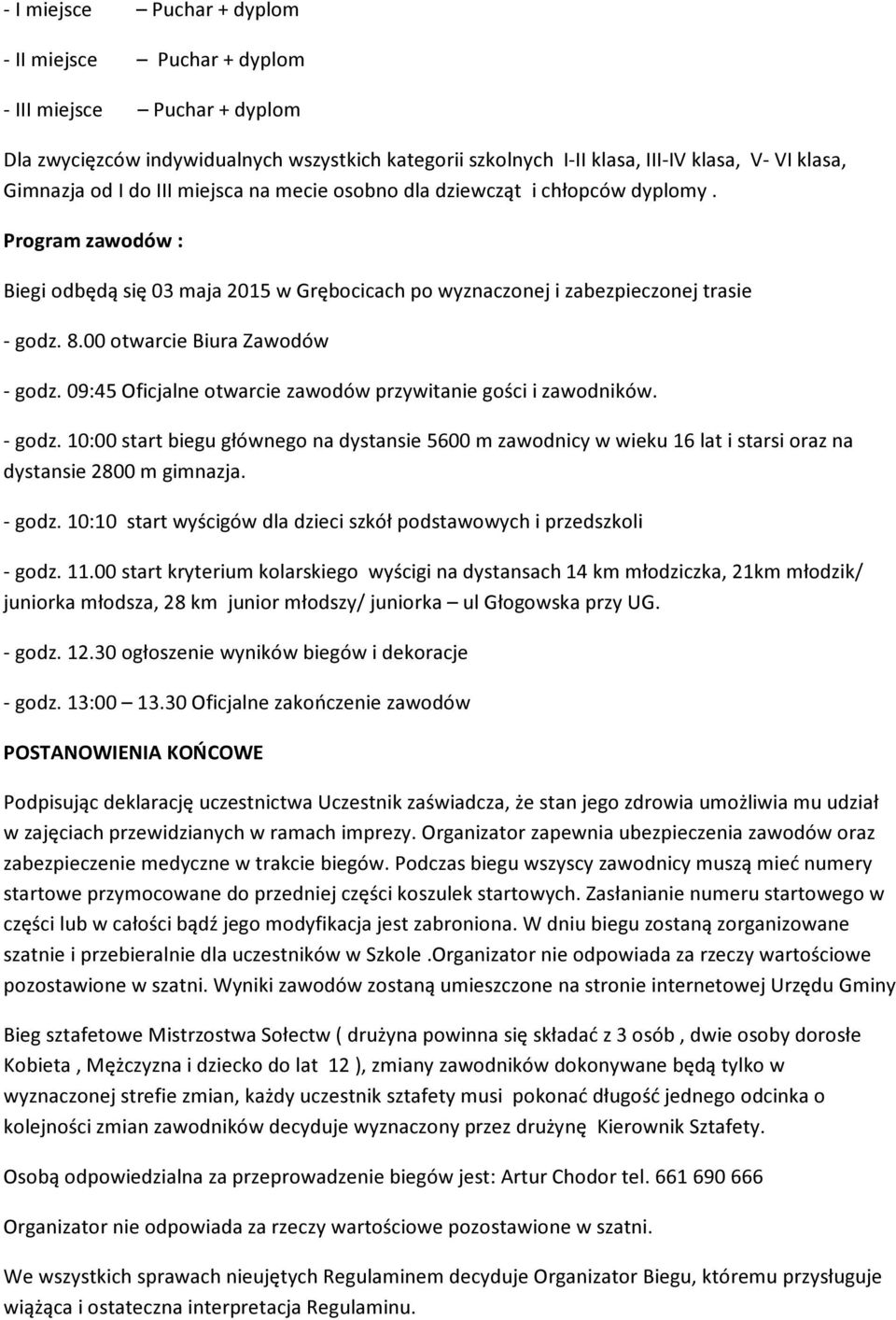 00 otwarcie Biura Zawodów - godz. 09:45 Oficjalne otwarcie zawodów przywitanie gości i zawodników. - godz. 10:00 start biegu głównego na dystansie 5600 m zawodnicy w wieku 16 lat i starsi oraz na dystansie 2800 m gimnazja.