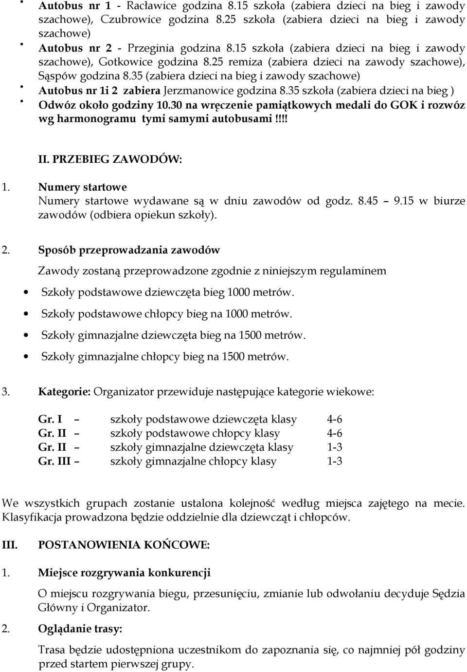 35 (zabiera dzieci na bieg i zawody szachowe) Autobus nr 1i 2 zabiera Jerzmanowice godzina 8.35 szkoła (zabiera dzieci na bieg ) Odwóz około godziny 10.