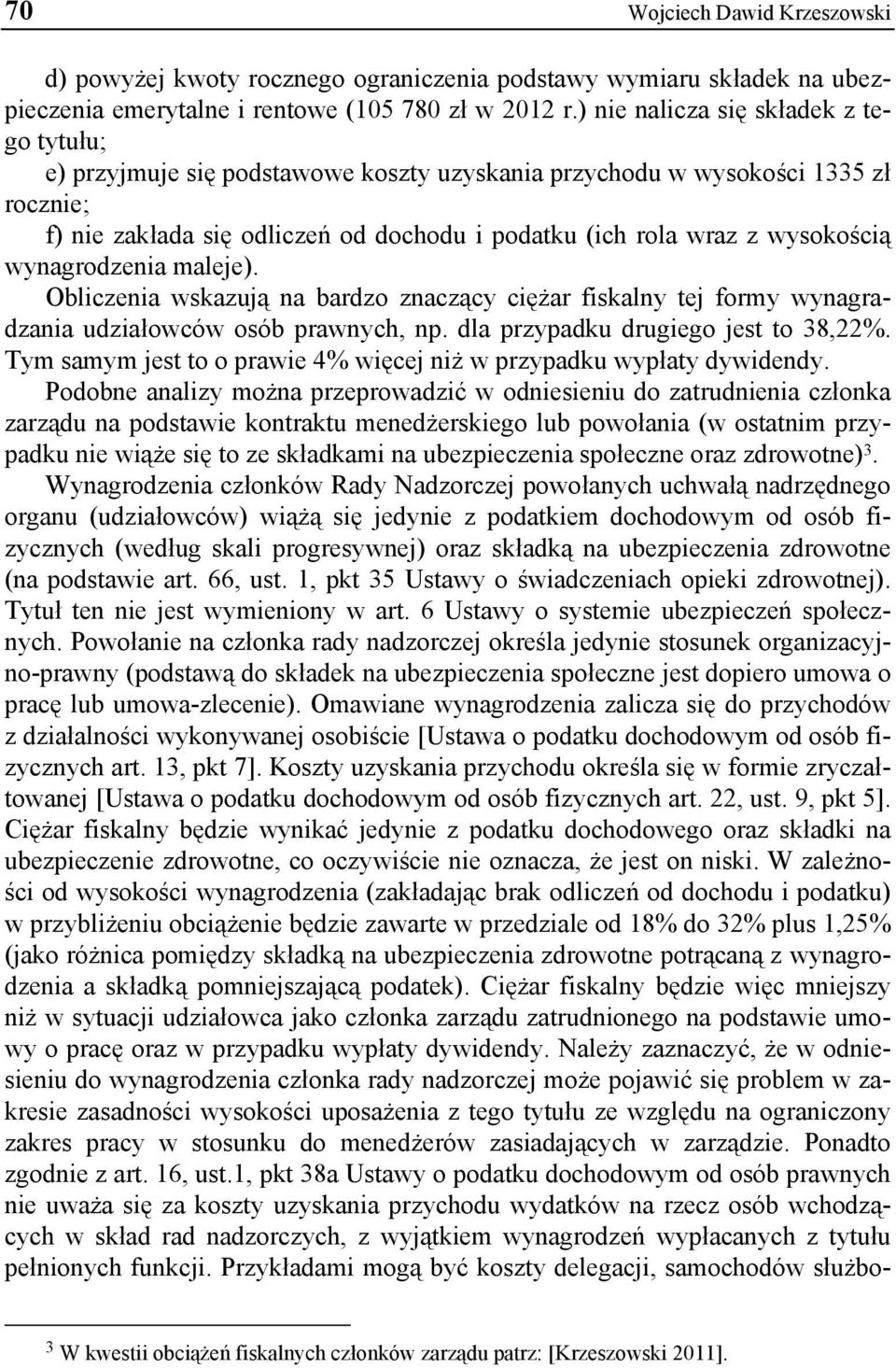 wysokością wynagrodzenia maleje). Obliczenia wskazują na bardzo znaczący ciężar fiskalny tej formy wynagradzania udziałowców osób prawnych, np. dla przypadku drugiego jest to 38,22%.