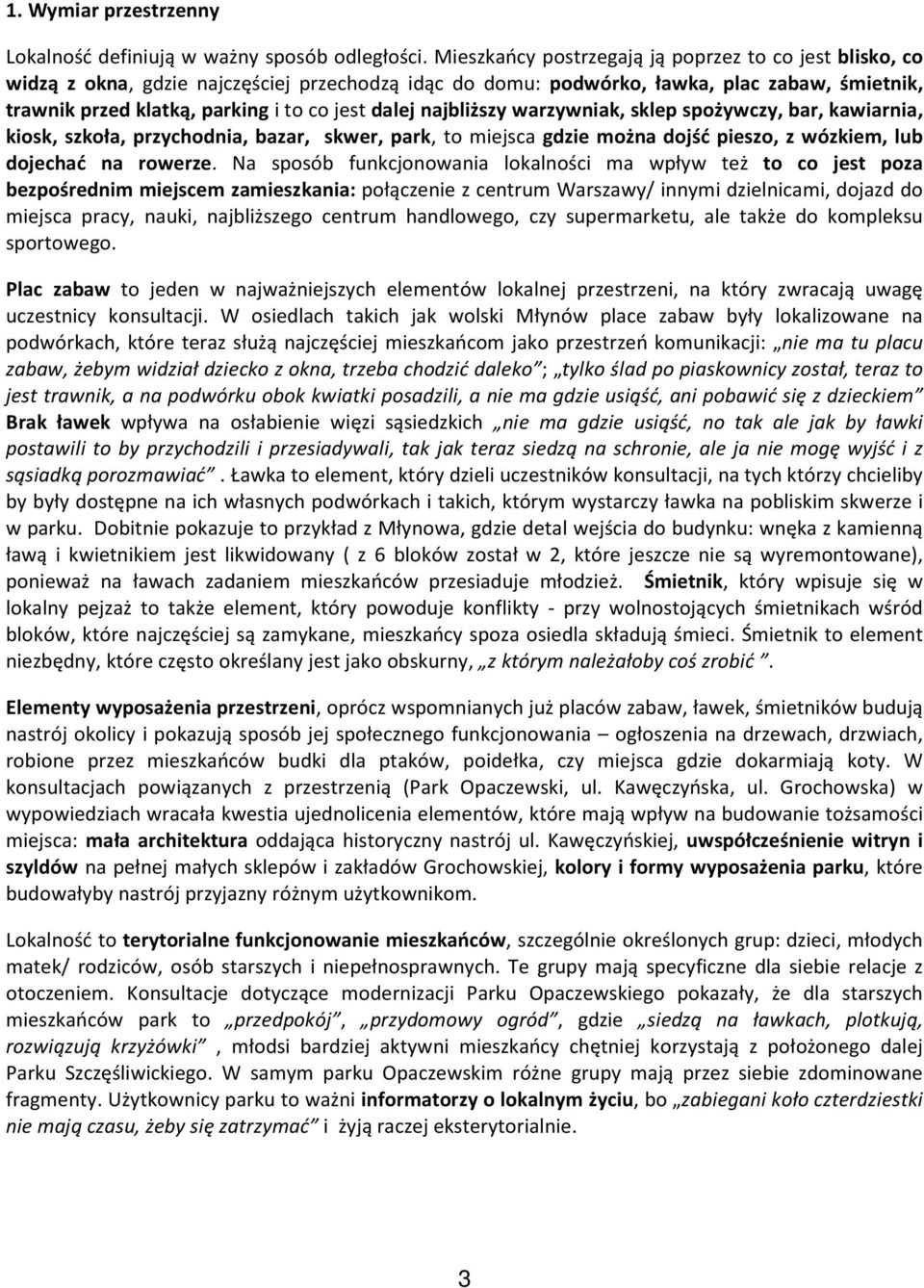 dalej najbliższy warzywniak, sklep spożywczy, bar, kawiarnia, kiosk, szkoła, przychodnia, bazar, skwer, park, to miejsca gdzie można dojść pieszo, z wózkiem, lub dojechać na rowerze.