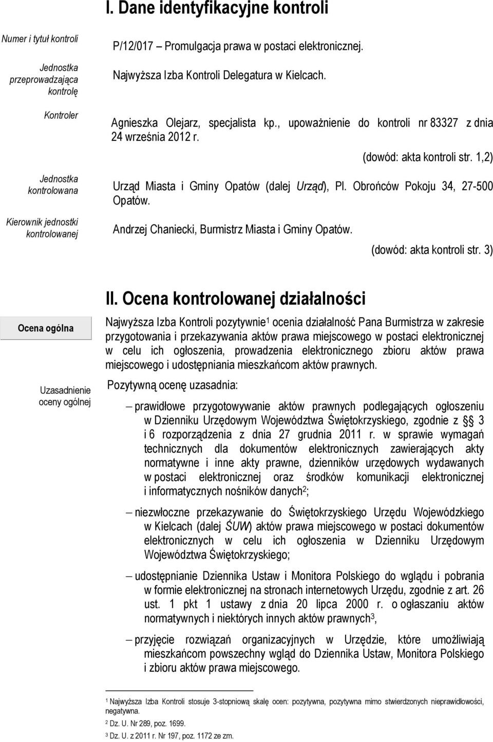 1,2) Jednostka kontrolowana Urząd Miasta i Gminy Opatów (dalej Urząd), Pl. Obrońców Pokoju 34, 27-500 Opatów. Kierownik jednostki kontrolowanej Andrzej Chaniecki, Burmistrz Miasta i Gminy Opatów.