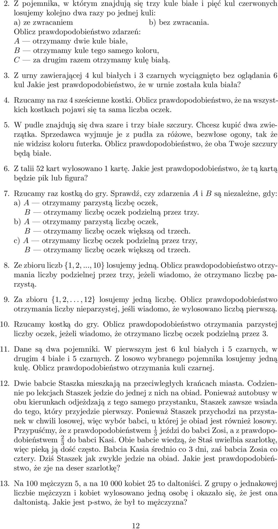 Z urny zawierającej 4 kul białych i 3 czarnych wyciągnięto bez oglądania 6 kul Jakie jest prawdopodobieństwo, że w urnie została kula biała? 4. Rzucamy na raz 4 sześcienne kostki.