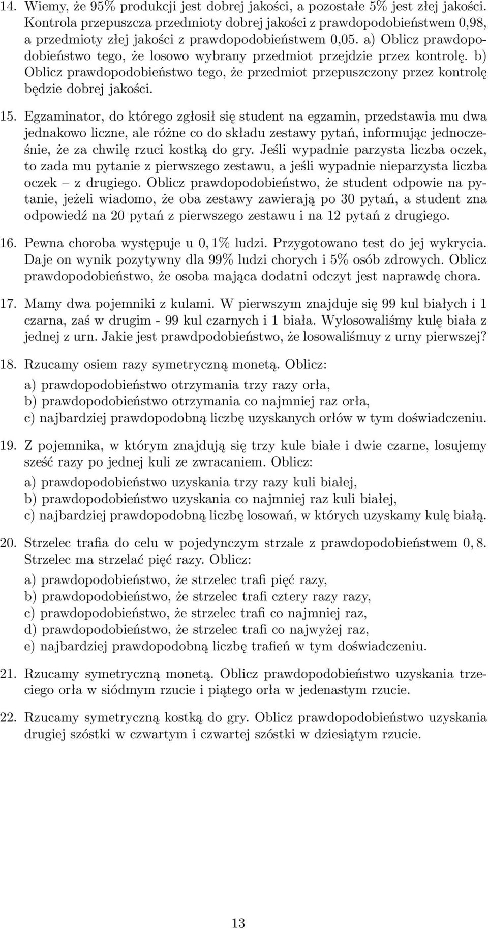 Oblicz prawdopodobieństwo tego, że losowo wybrany przedmiot przejdzie przez kontrolę. b) Oblicz prawdopodobieństwo tego, że przedmiot przepuszczony przez kontrolę będzie dobrej jakości. 15.