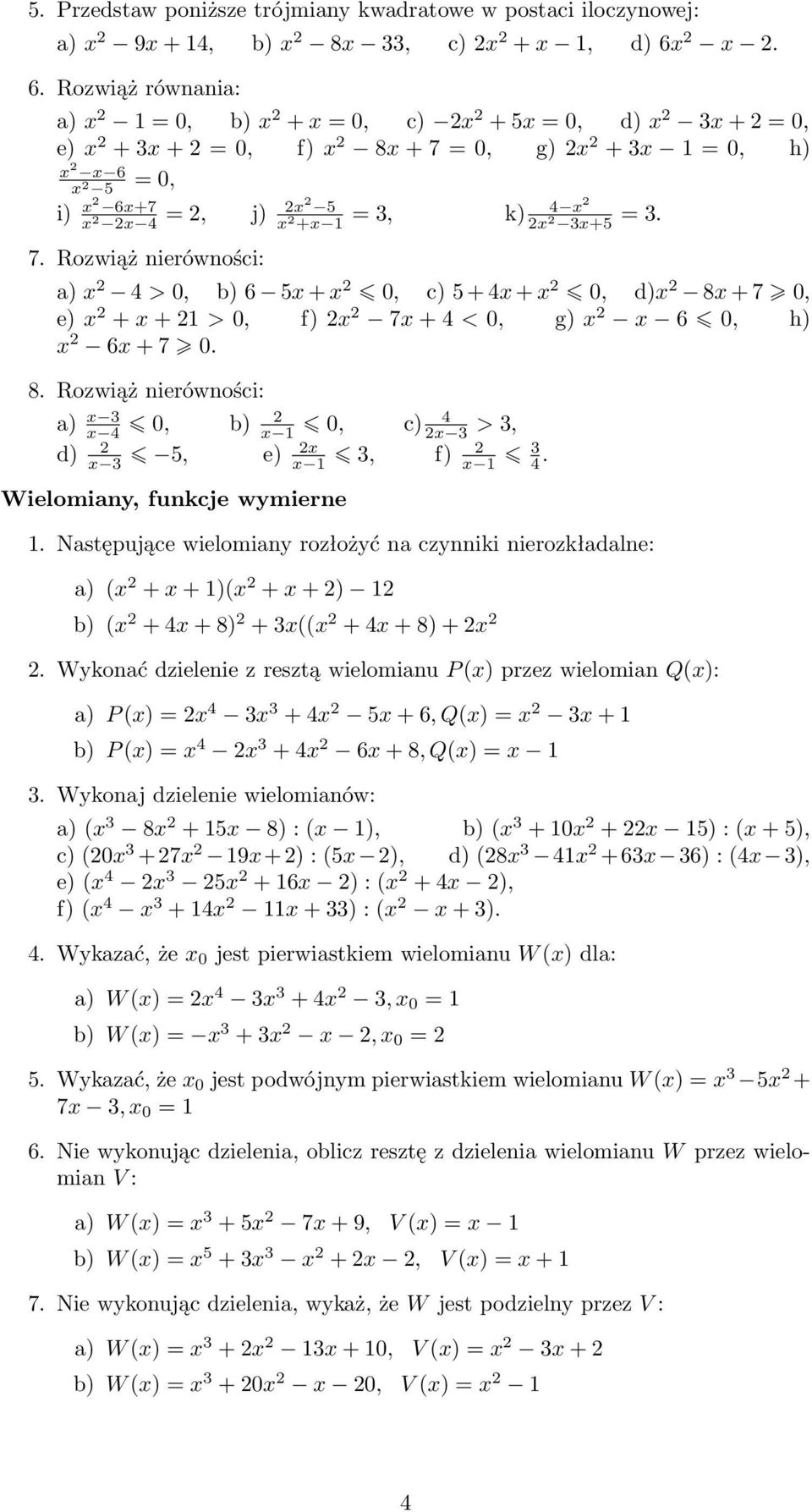 3. 7. Rozwiąż nierówności: x 4 > 0, b) 6 5x + x 0, c) 5 + 4x + x 0, d)x 8x + 7 0, e) x + x + 1 > 0, f) x 7x + 4 < 0, g) x x 6 0, h) x 6x + 7 0. 8. Rozwiąż nierówności: x 3 x 4 0, b) x 1 0, c) 4 d) x 3 x 3 > 3, 5, e) x x 1 3, f) Wielomiany, funkcje wymierne x 1 3 4.