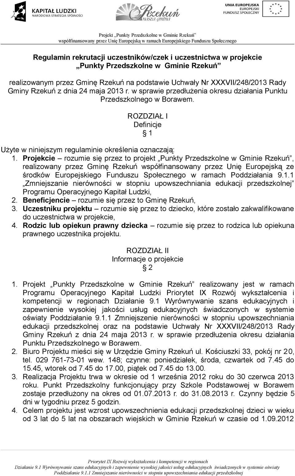 Projekcie rozumie się przez to projekt Punkty Przedszkolne w Gminie Rzekuń, realizowany przez Gminę Rzekuń współfinansowany przez Unię Europejską ze środków Europejskiego Funduszu Społecznego w