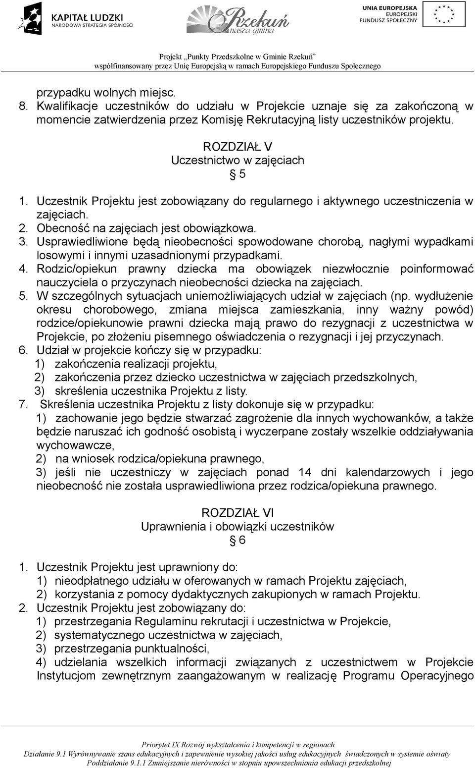 Usprawiedliwione będą nieobecności spowodowane chorobą, nagłymi wypadkami losowymi i innymi uzasadnionymi przypadkami. 4.