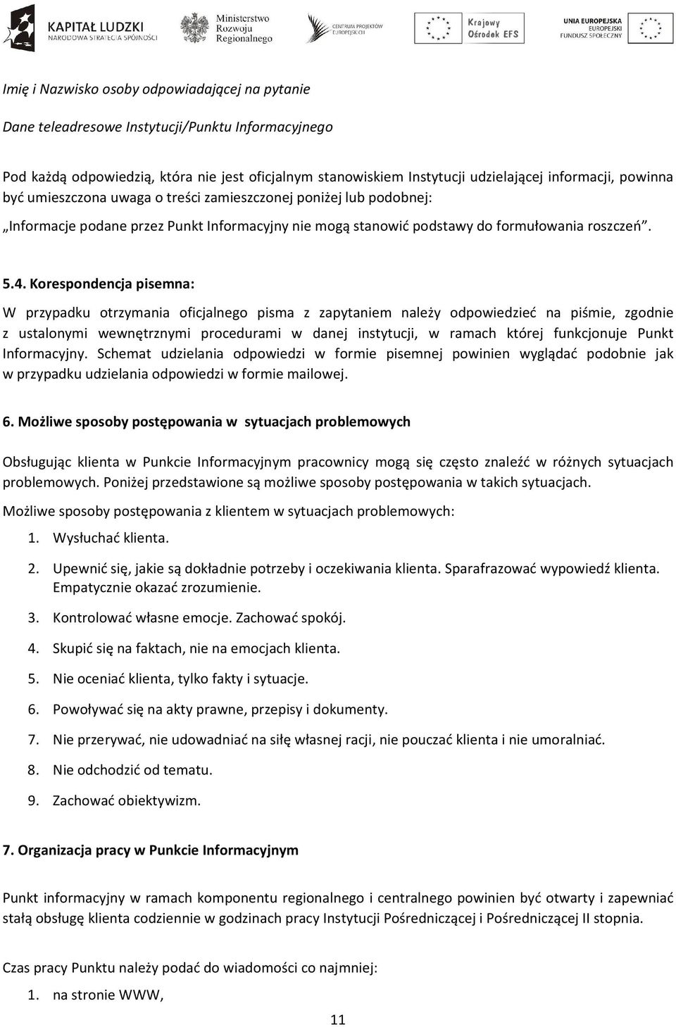 Korespondencja pisemna: W przypadku otrzymania oficjalnego pisma z zapytaniem należy odpowiedzieć na piśmie, zgodnie z ustalonymi wewnętrznymi procedurami w danej instytucji, w ramach której