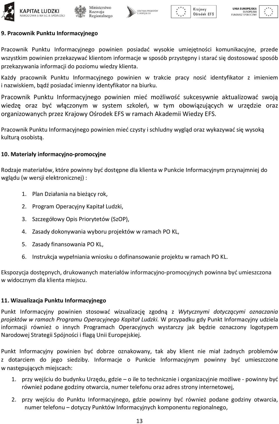 Każdy pracownik Punktu Informacyjnego powinien w trakcie pracy nosić identyfikator z imieniem i nazwiskiem, bądź posiadać imienny identyfikator na biurku.