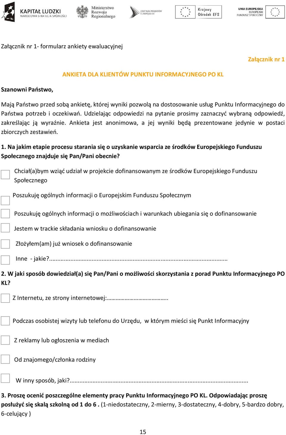 Ankieta jest anonimowa, a jej wyniki będą prezentowane jedynie w postaci zbiorczych zestawień. 1.