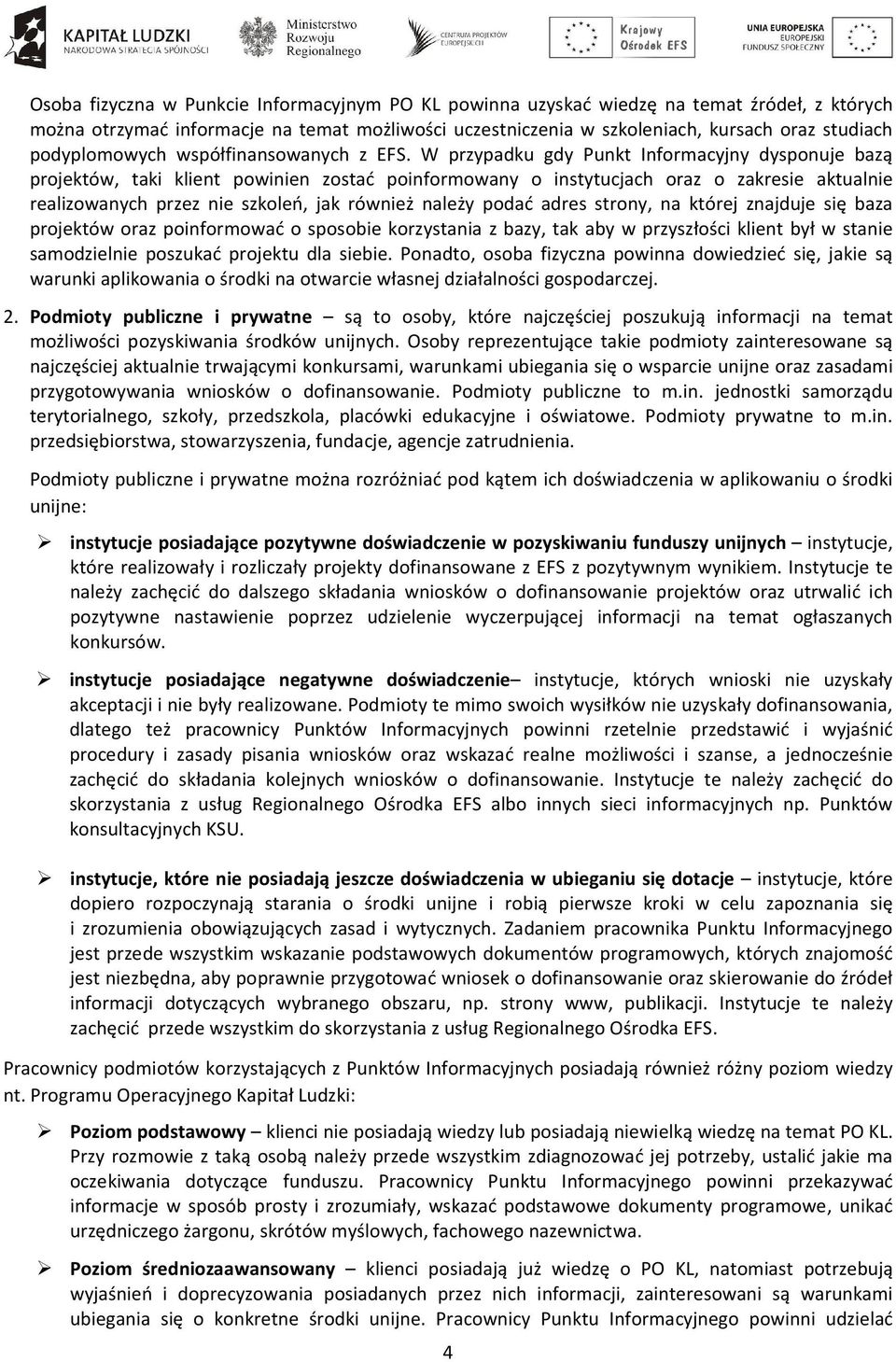 W przypadku gdy Punkt Informacyjny dysponuje bazą projektów, taki klient powinien zostać poinformowany o instytucjach oraz o zakresie aktualnie realizowanych przez nie szkoleń, jak również należy