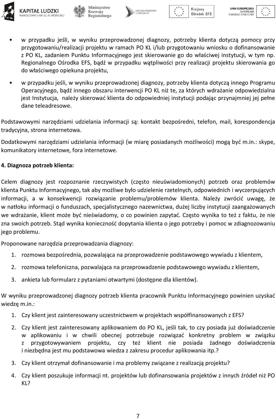 Regionalnego Ośrodka EFS, bądź w przypadku wątpliwości przy realizacji projektu skierowania go do właściwego opiekuna projektu, w przypadku jeśli, w wyniku przeprowadzonej diagnozy, potrzeby klienta
