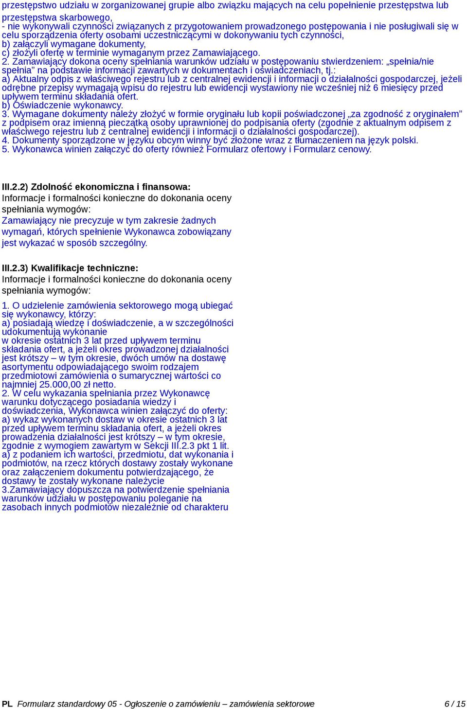 Zamawiającego. 2. Zamawiający dokona oceny spełniania warunków udziału w postępowaniu stwierdzeniem: spełnia/nie spełnia na podstawie informacji zawartych w dokumentach i oświadczeniach, tj.