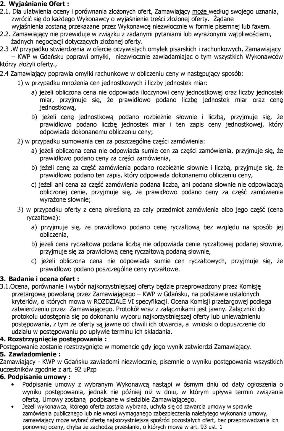 2. Zamawiający nie przewiduje w związku z zadanymi pytaniami lub wyrażonymi wątpliwościami, żadnych negocjacji dotyczących złożonej oferty. 2.3.