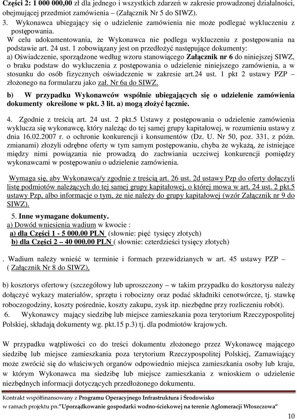 1 zobowiązany jest on przedłożyć następujące dokumenty: a) Oświadczenie, sporządzone według wzoru stanowiącego Załącznik nr 6 do niniejszej SIWZ, o braku podstaw do wykluczenia z postępowania o