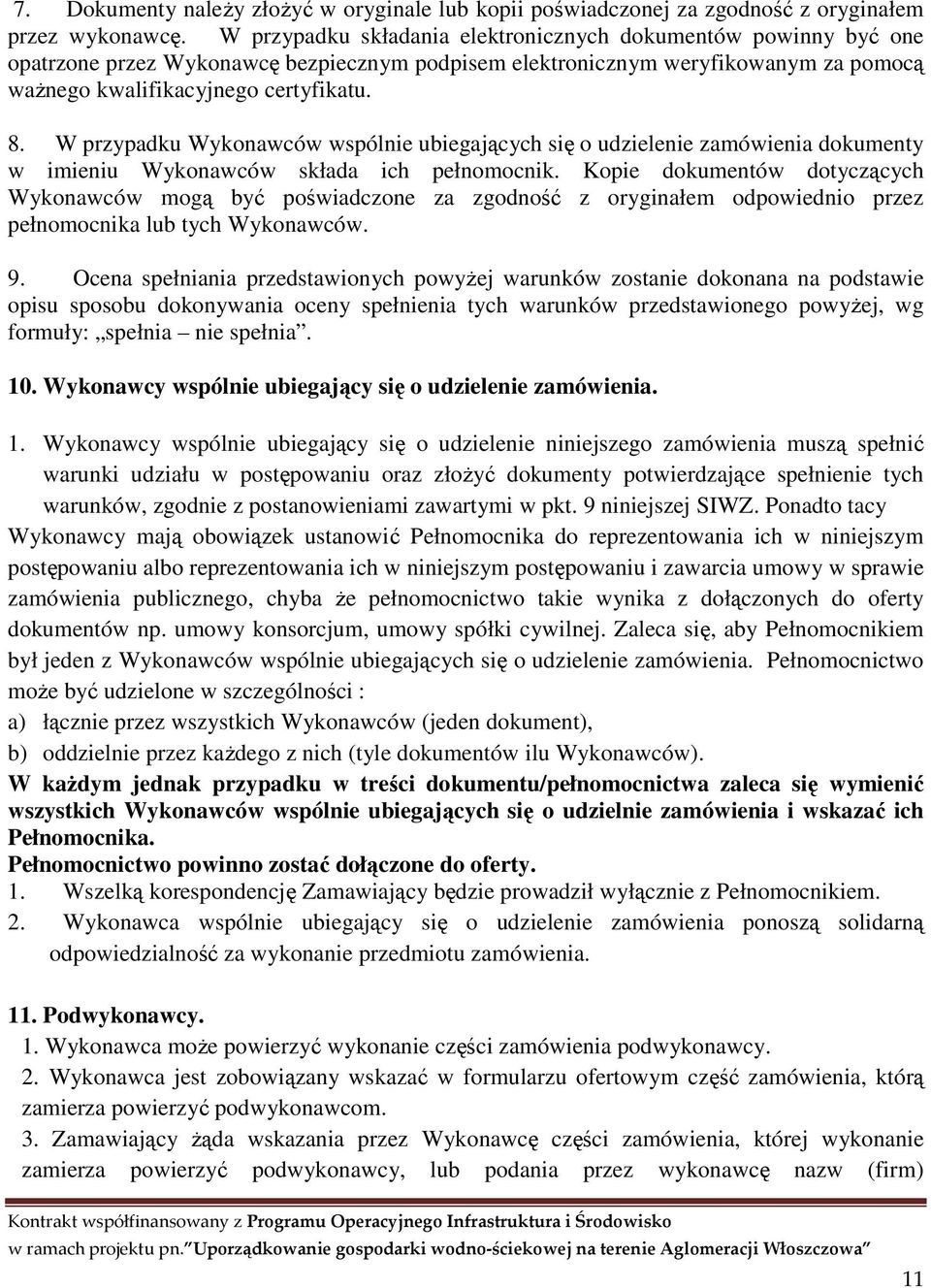 W przypadku Wykonawców wspólnie ubiegających się o udzielenie zamówienia dokumenty w imieniu Wykonawców składa ich pełnomocnik.