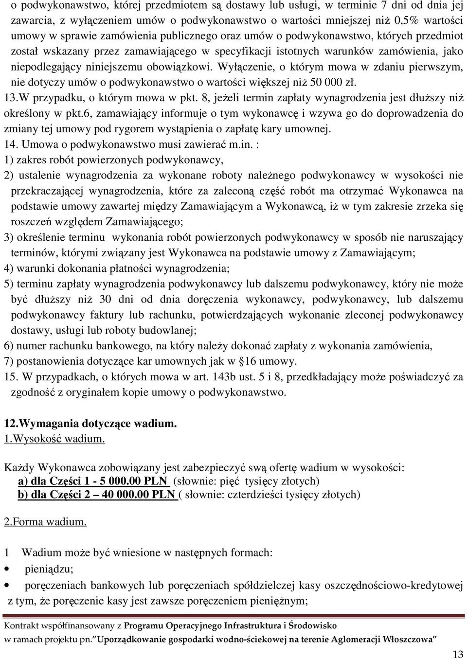 Wyłączenie, o którym mowa w zdaniu pierwszym, nie dotyczy umów o podwykonawstwo o wartości większej niż 50 000 zł. 13.W przypadku, o którym mowa w pkt.