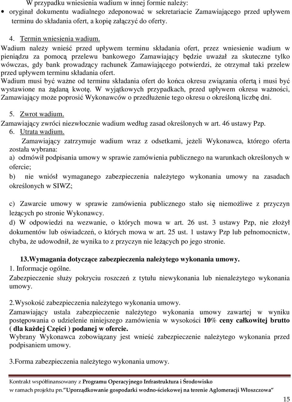 Wadium należy wnieść przed upływem terminu składania ofert, przez wniesienie wadium w pieniądzu za pomocą przelewu bankowego Zamawiający będzie uważał za skuteczne tylko wówczas, gdy bank prowadzący