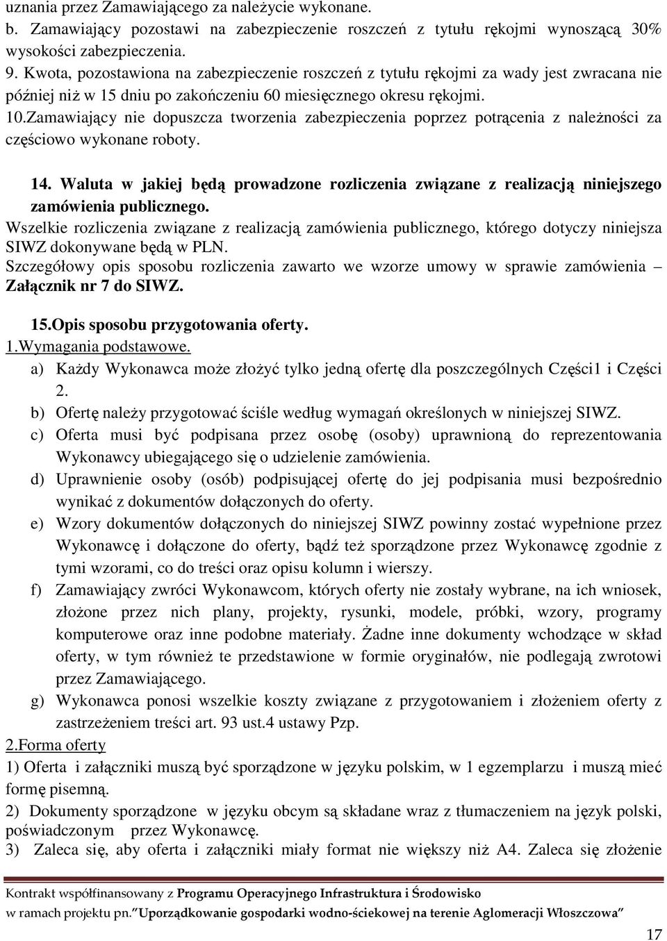 Zamawiający nie dopuszcza tworzenia zabezpieczenia poprzez potrącenia z należności za częściowo wykonane roboty. 14.