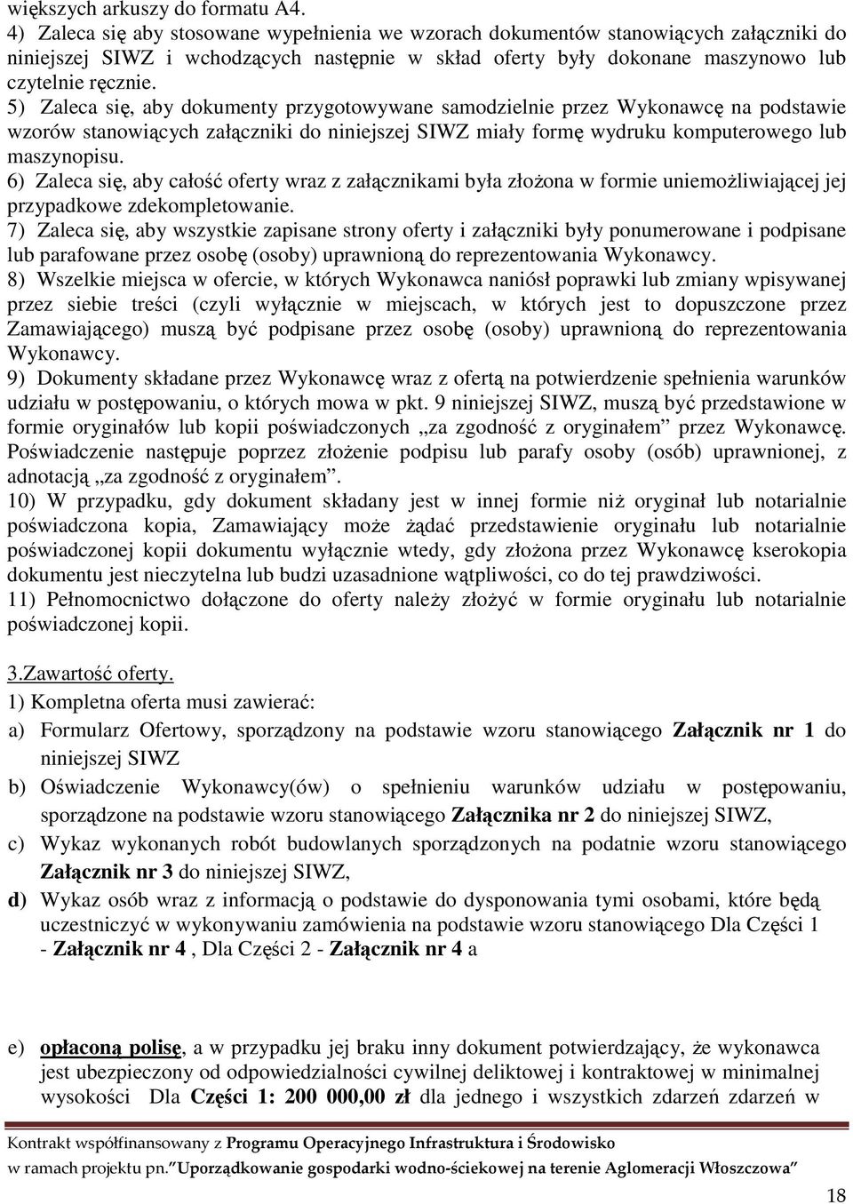 5) Zaleca się, aby dokumenty przygotowywane samodzielnie przez Wykonawcę na podstawie wzorów stanowiących załączniki do niniejszej SIWZ miały formę wydruku komputerowego lub maszynopisu.