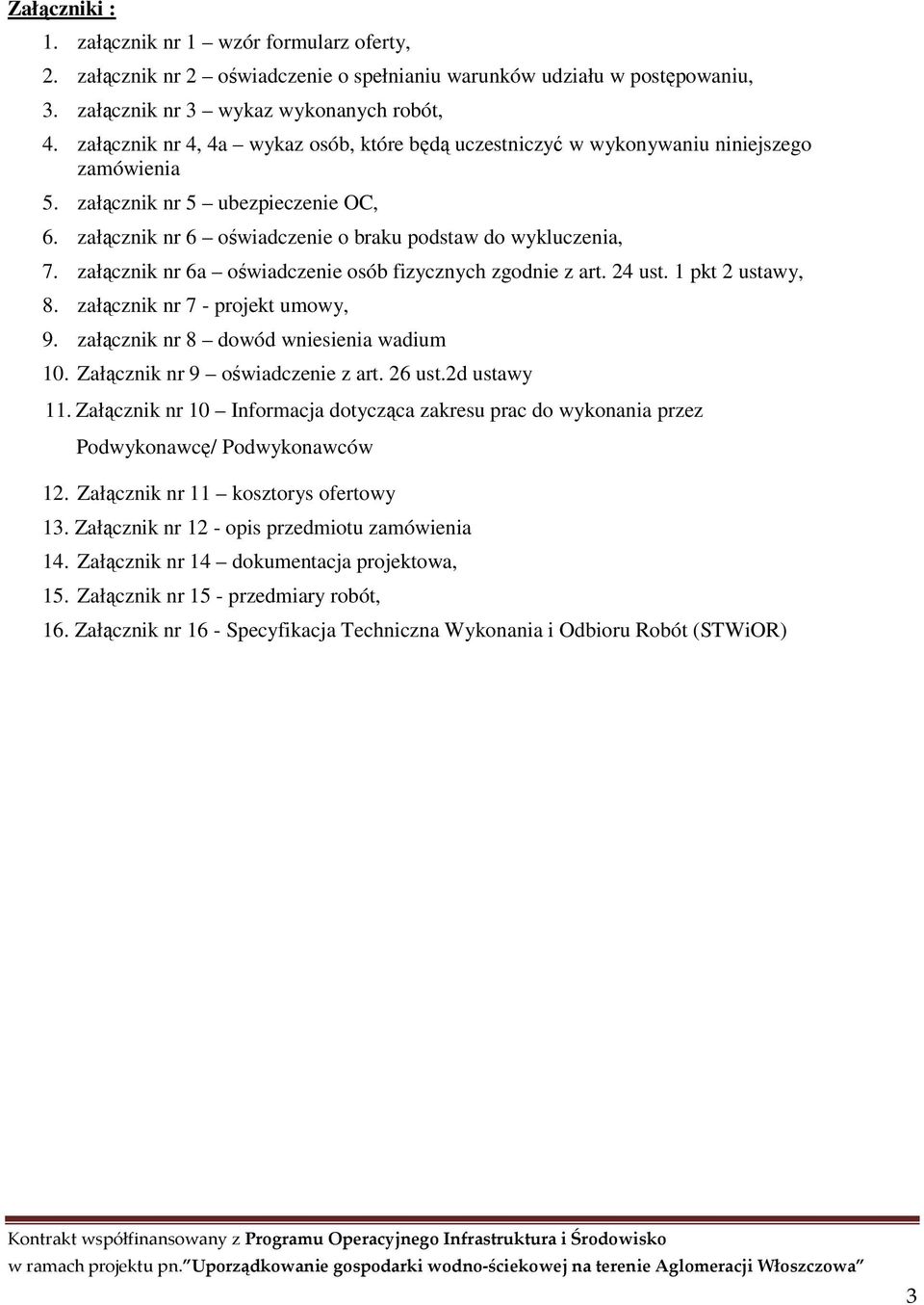 załącznik nr 6a oświadczenie osób fizycznych zgodnie z art. 24 ust. 1 pkt 2 ustawy, 8. załącznik nr 7 - projekt umowy, 9. załącznik nr 8 dowód wniesienia wadium 10. Załącznik nr 9 oświadczenie z art.