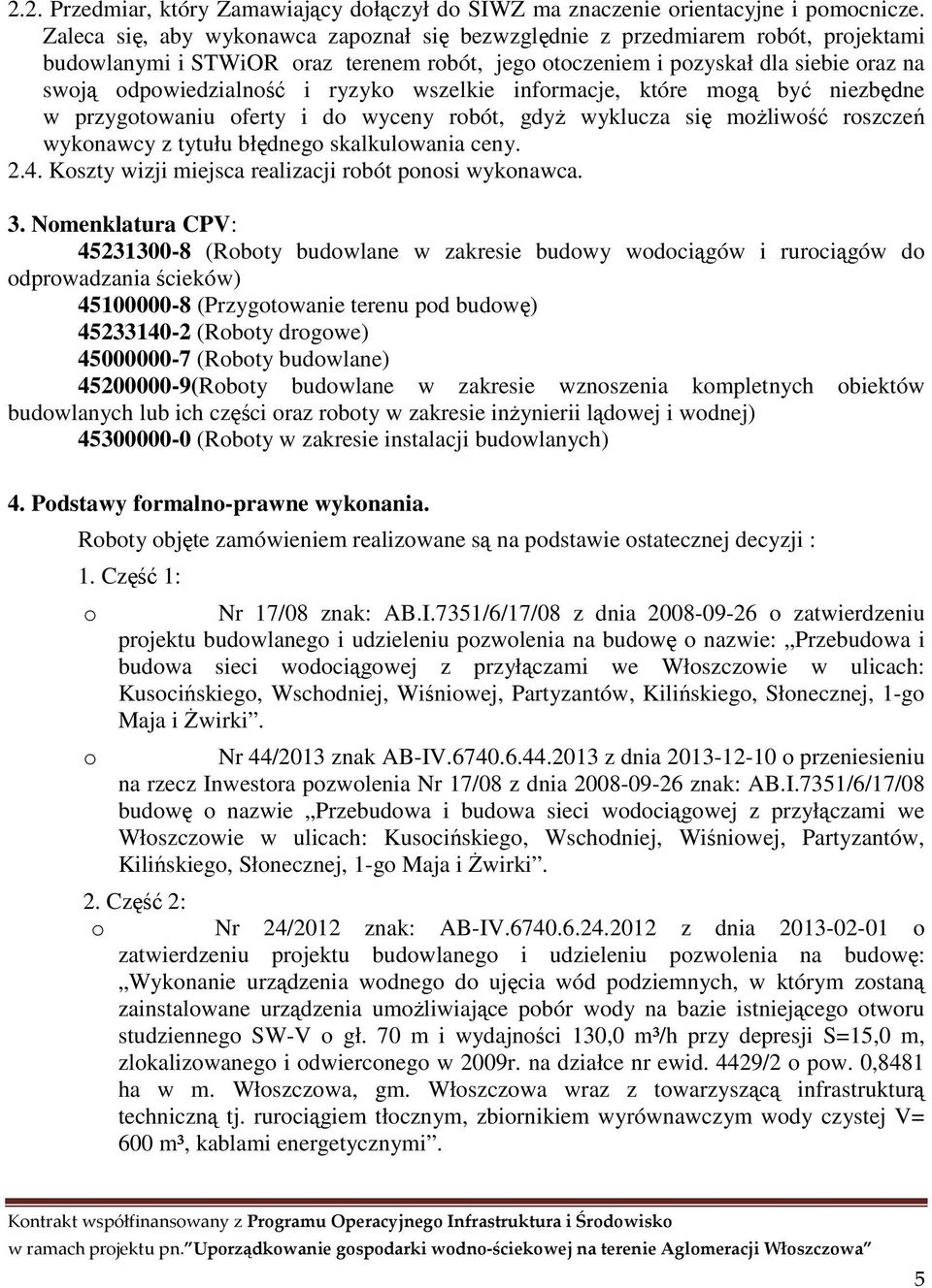 ryzyko wszelkie informacje, które mogą być niezbędne w przygotowaniu oferty i do wyceny robót, gdyż wyklucza się możliwość roszczeń wykonawcy z tytułu błędnego skalkulowania ceny. 2.4.