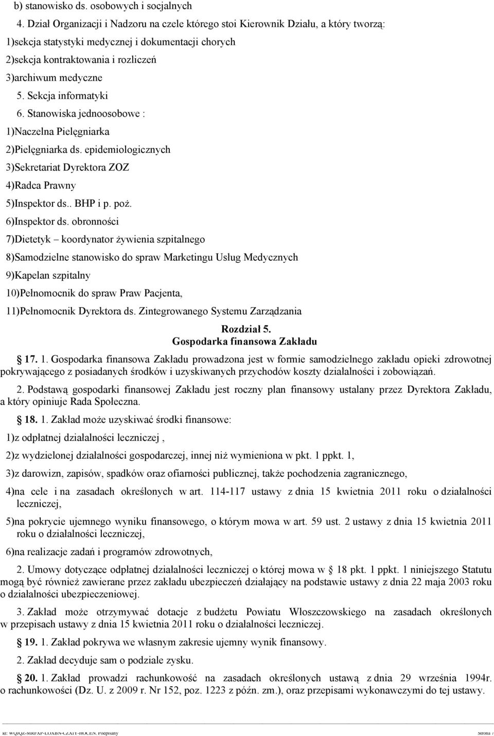 Sekcja informatyki 6. Stanowiska jednoosobowe : 1)Naczelna Pielęgniarka 2)Pielęgniarka ds. epidemiologicznych 3)Sekretariat Dyrektora ZOZ 4)Radca Prawny 5)Inspektor ds.. BHP i p. poż. 6)Inspektor ds.