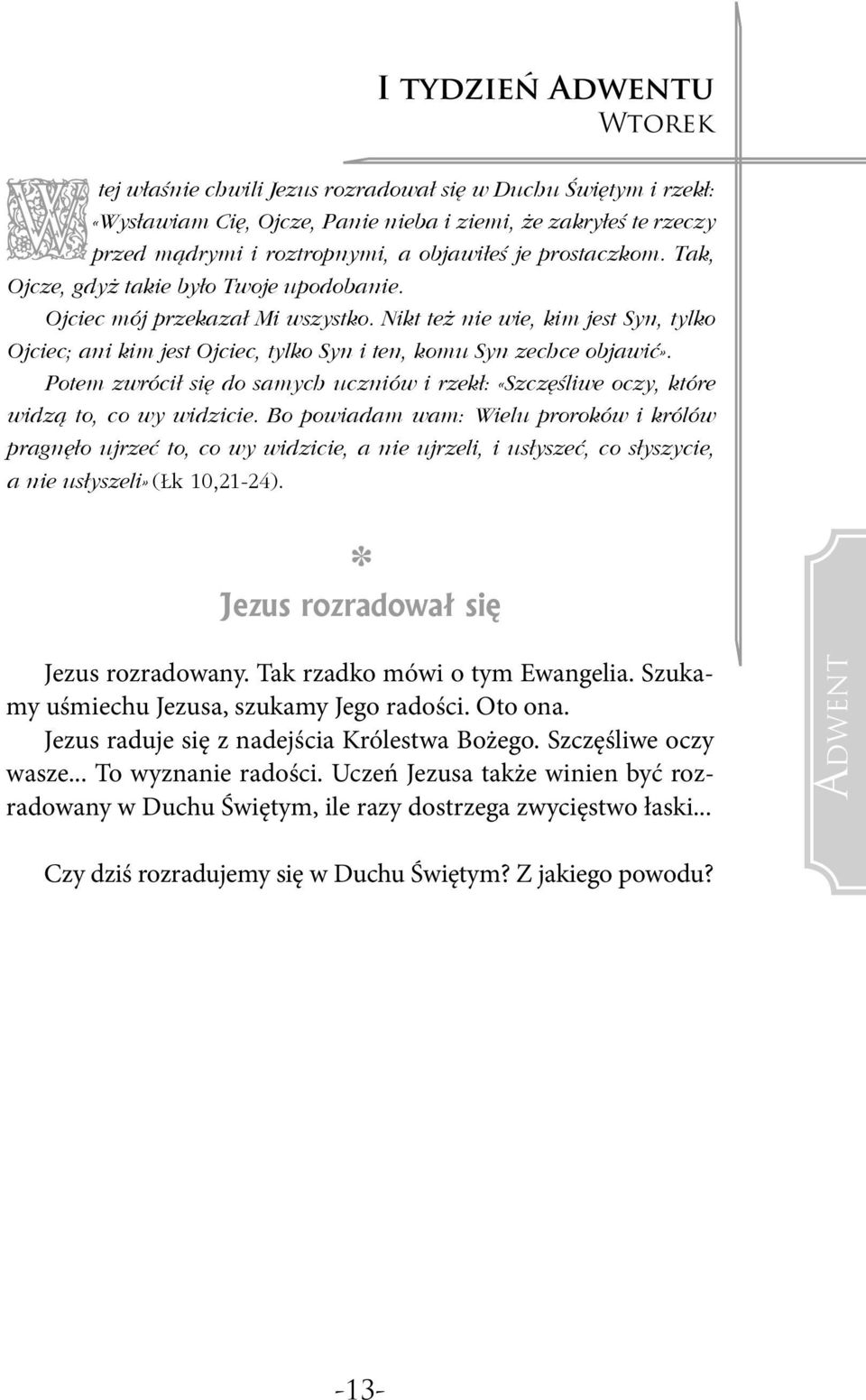 Nikt też nie wie, kim jest Syn, tylko Ojciec; ani kim jest Ojciec, tylko Syn i ten, komu Syn zechce objawić».