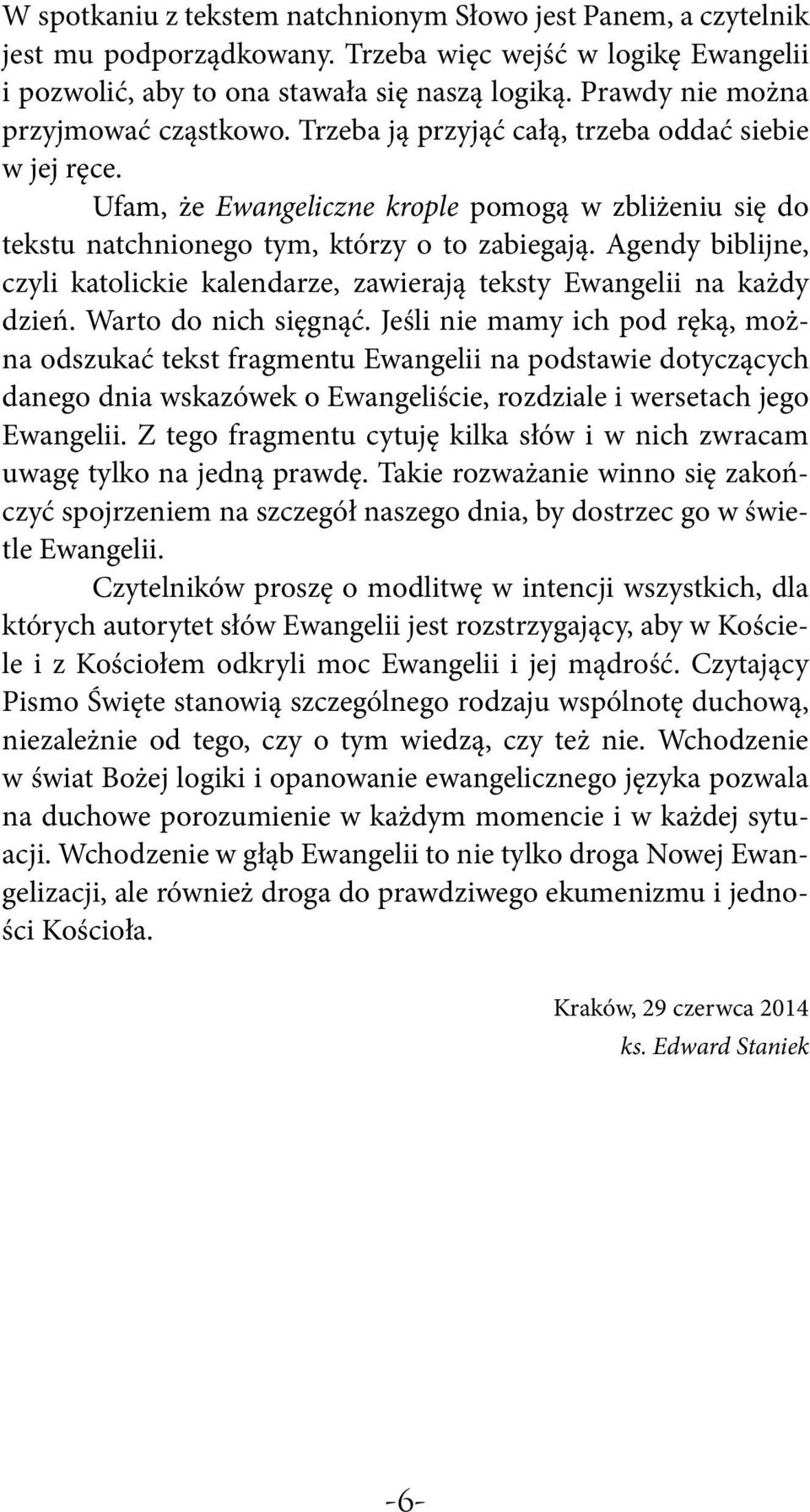 Agendy biblijne, czyli katolickie kalendarze, zawierają teksty Ewangelii na każdy dzień. Warto do nich sięgnąć.