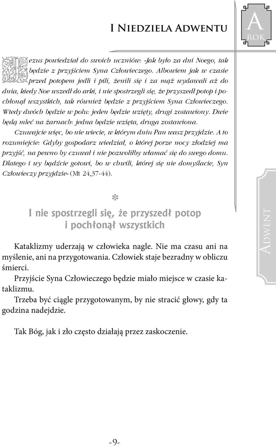 będzie z przyjściem Syna Człowieczego. Wtedy dwóch będzie w polu: jeden będzie wzięty, drugi zostawiony. Dwie będą mleć na żarnach: jedna będzie wzięta, druga zostawiona.