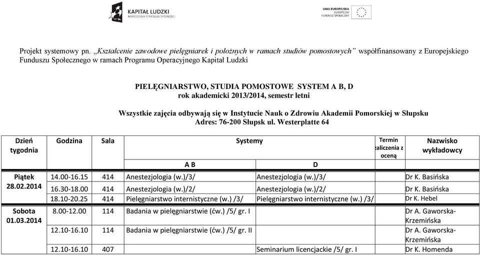 POMOSTOWE SYSTEM A B, D rok akademicki 2013/2014, semestr letni Wszystkie zajęcia odbywają się w Instytucie Nauk o Zdrowiu Akademii Pomorskiej w Słupsku Adres: 76-200 Słupsk ul.