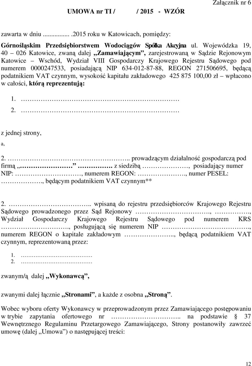 NIP 634-012-87-88, REGON 271506695, będącą podatnikiem VAT czynnym, wysokość kapitału zakładowego 425 875 100,00 zł wpłacono w całości, którą reprezentują: 1. 2. z jednej strony, a, 2.
