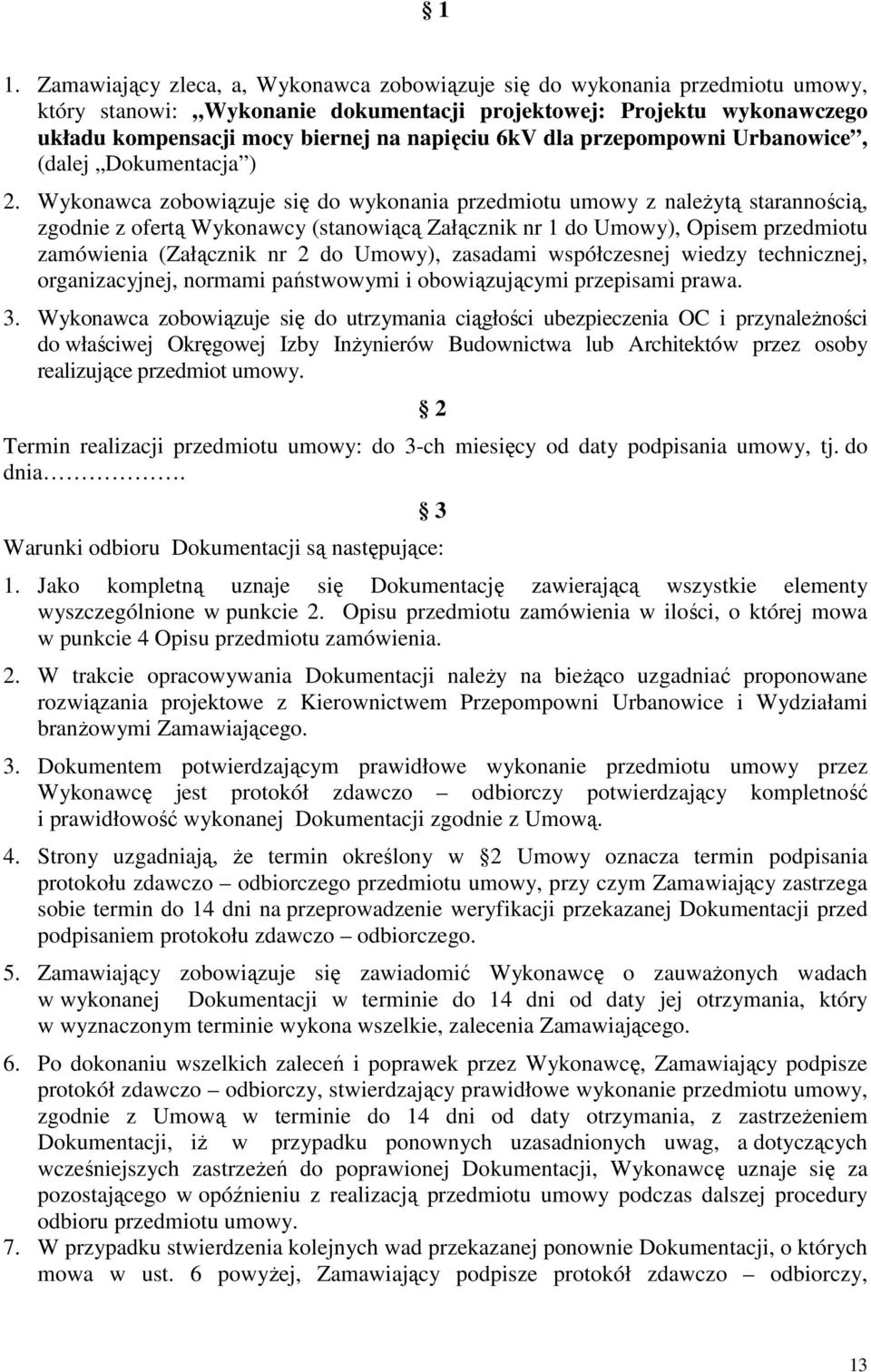 Wykonawca zobowiązuje się do wykonania przedmiotu umowy z naleŝytą starannością, zgodnie z ofertą Wykonawcy (stanowiącą Załącznik nr 1 do Umowy), Opisem przedmiotu zamówienia (Załącznik nr 2 do